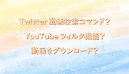 Twitter動画検索コマンドとは？YouTube最新動画検索とダウンロード方法解説！