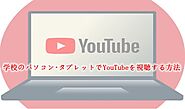 【無料】学校のパソコン・タブレットでYouTubeを視聴する方法まとめ