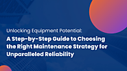 A Step-by-Step Guide to Choosing the Right Maintenance Strategy for Unparalleled Reliability