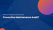 How to Conduct a Successful Preventive Maintenance Audit?