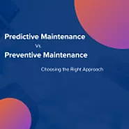 Predictive Maintenance vs. Preventive Maintenance: Choosing the Right Approach