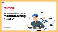 How to Cut Maintenance Costs at Manufacturing Plants?