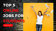 Top 5 Online Jobs For Students: Your Guide To Making Extra Income