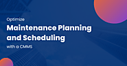 Optimize Maintenance Planning and Scheduling with a CMMS