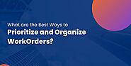 What are the Best Ways to Prioritize and Organize Work Orders?