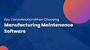 Key Consideration When Choosing Manufacturing Maintenance Software