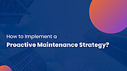 How to Implement a Proactive Maintenance Strategy?