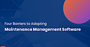 Four Barriers to Adopting Maintenance Management Software