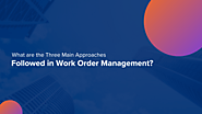 What are the Three Main Approaches Followed in Work Order Management?