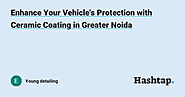 Enhance Your Vehicle's Protection with Ceramic Coating in Greater Noida