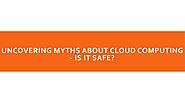 UNCOVERING MYTHS ABOUT CLOUD COMPUTING - IS IT SAFE? by OsazeeOboh - Issuu