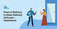 Proof of Delivery in Water Delivery Software - Importance