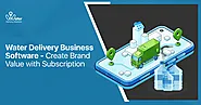 Water Delivery Business Software – Create Brand Value with Subscription