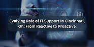 Evolving Role of IT Support In Cincinnati, Oh: From Reactive to Proactive – IT Support Cincinnati