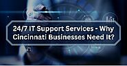 24/7 IT Support Services - Why Cincinnati Businesses Need It?