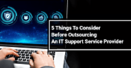 5 Things To Consider Before Outsourcing An IT Support Service Provider