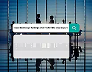 Top 10 Best Google Ranking Factor You Need to Know in 2024