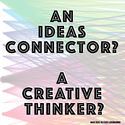 An Ideas Connector? > A CREATIVE THINKER