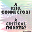 A Risk Connector? > A CRITICAL THINKER