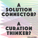 A Solution Connector? > A CURATION THINKER