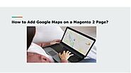 How to Add Google Maps on a Magento 2- Massmage India - Download - 4shared - Mass Mage