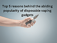 Top 5 reasons behind the abiding popularity of disposable vaping gadgets