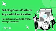 Building Cross-Platform Apps with React Native:  How to Create an Android & iOS App on Single Codebase