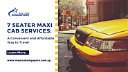 7 Seater Maxi Cab Services: A Convenient and Affordable Way to Travel – Maxi Cab Singapore