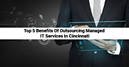Top 5 Benefits Of Outsourcing Managed IT Services In Cincinnati