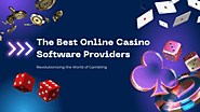The Best Online Casino Software Providers: Revolutionizing the World of Gambling