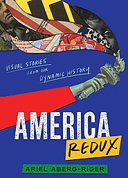 America Redux: Visual Stories from Our Dynamic History by Ariel Aberg-Riger | Goodreads