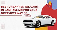 Best Cheap Rental Cars In Lanham, MD For Your Next Getaway
