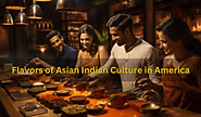 Cuisine and Beyond: Exploring the Flavors of Asian Indian Culture in America – SKN Foundation