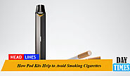How Pod Kits Help to Avoid Smoking Cigarettes