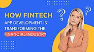 How Fintech App Development is Transforming the Financial Industry