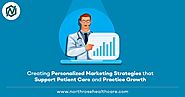 Creating Personalized Marketing Strategies that Support Patient Care and Practice Growth