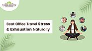 Relieve Work Travel Stress & Exhaustion the Ayurvedic Way : Vedikroots