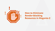 How to Eliminate Render-blocking Resources in Magento 2