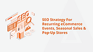 Secret SEO Strategy For Recurring E-commerce Events, Seasonal Sales, & Pop-Store