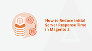 Learn to Reduce Initial Server Response Time in Magento 2