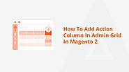How to Add Action Column in Admin Grid in Magento 2 – The Complete Method