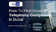 How To Find Good IP Telephony Companies in Dubai