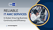 Reliable IT AMC Services in Dubai: Ensuring Business Continuity and Efficiency