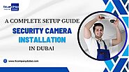 A Complete Setup Guide: Security Camera Installation in Dubai 