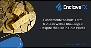 Fundamental's Short-Term Outlook Will be Challenged Despite the Rise in Gold Prices