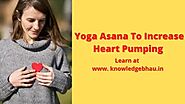 Best Yoga Asana To Increase Heart Pumping