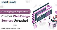 Creating Digital Experiences: Custom Web Design Services Unleashed