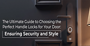 The Ultimate Guide to Choosing the Perfect Handle Locks for Your Door