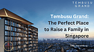 Tembusu Grand: The Perfect Place to Raise a Family in Singapore | Zupyak