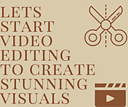 Video Editing 101: A Beginner’s Guide to Creating Stunning Visuals